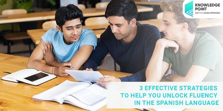 Spanish language training in Dubai - 3 Effective strategies to help you unlock fluency
